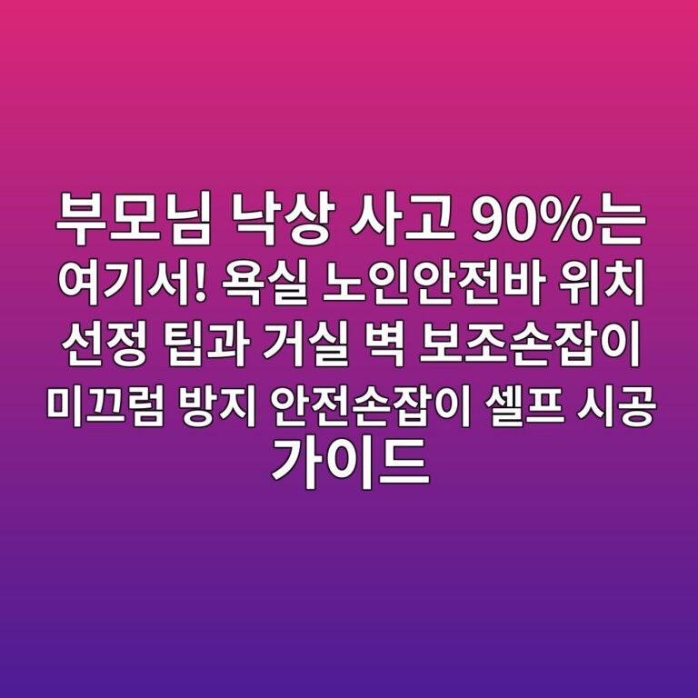 부모님 낙상 사고 90%는 여기서! 욕실 노인안전바 위치 선정 팁과 거실 벽 보조손잡이 미끄럼 방지 안전손잡이 셀프 시공 가이드 3 ebb680ebaaa8eb8b98 eb8299ec8381 ec82aceab3a0 90eb8a94 ec97aceab8b0ec849c ec9a95ec8ba4 eb85b8ec9db8ec9588eca084ebb094 ec9c84ecb998 ec84a0 1787671938
