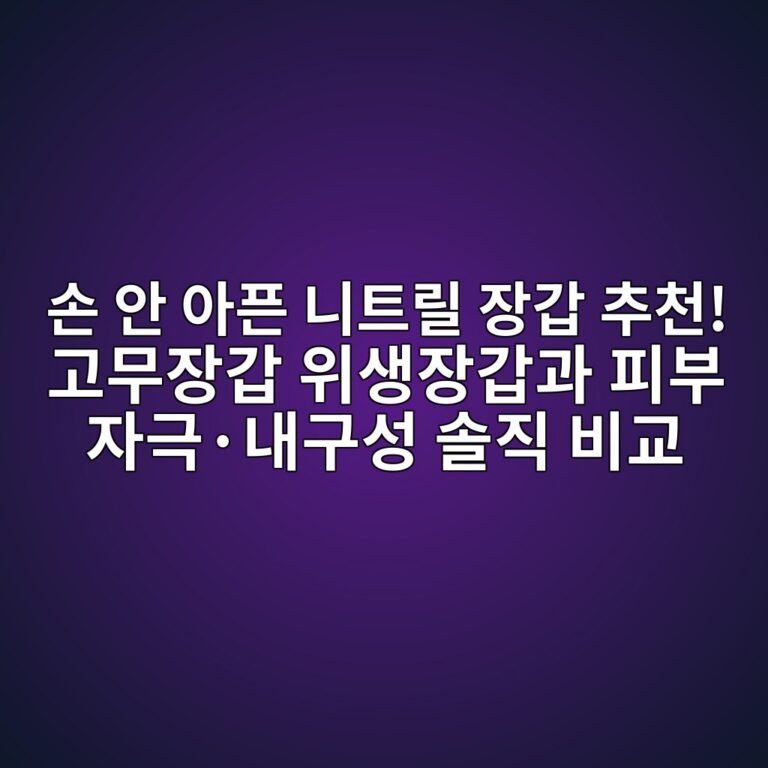 손 안 아픈 니트릴 장갑 추천! 고무장갑 위생장갑과 피부 자극·내구성 솔직 비교 7 ec8690 ec9588 ec9584ed9488 eb8b88ed8ab8eba6b4 ec9ea5eab091 ecb694ecb29c eab3a0ebacb4ec9ea5eab091 ec9c84ec839dec9ea5eab091eab3bc ed94bc 1788792460
