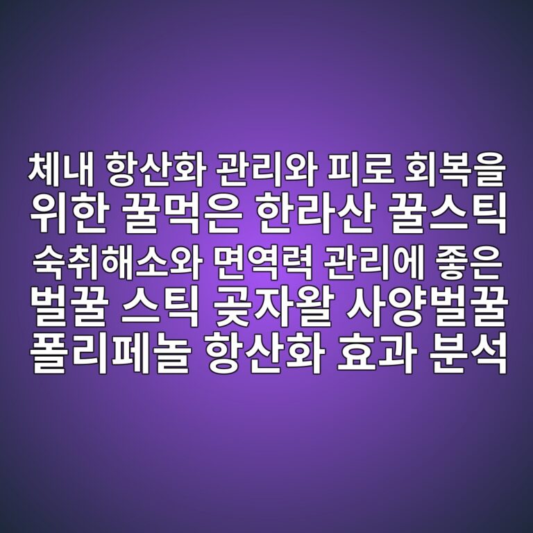 체내 항산화 관리와 피로 회복을 위한 꿀먹은 한라산 꿀스틱 숙취해소와 면역력 관리에 좋은 벌꿀 스틱 곶자왈 사양벌꿀 폴리페놀 항산화 효과 분석 9 ecb2b4eb82b4 ed95adec82b0ed9994 eab480eba6acec9980 ed94bceba19c ed9a8cebb3b5ec9d84 ec9c84ed959c eabf80eba8b9ec9d80 ed959ceb9dbcec82b0 1791209029